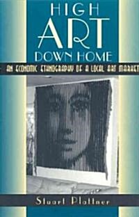 High Art Down Home: An Economic Ethnography of a Local Art Market (Paperback)