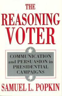 The reasoning voter : communication and persuasion in presidential campaigns