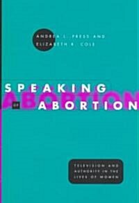 Speaking of Abortion: Television and Authority in the Lives of Women (Hardcover)