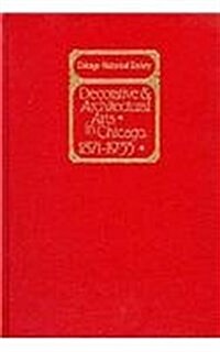 Decorative and Architectural Arts in Chicago, 1871-1933: An Illustrated Guide to the Ceramics and Glass Exhibition (Hardcover)