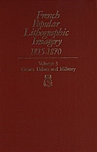 French Popular Lithographic Imagery, 1815-1870, Volume 3: Urban and Military (Hardcover)