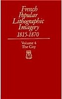French Popular Lithographic Imagery, 1815-1870, Volume 4: The City (Hardcover)