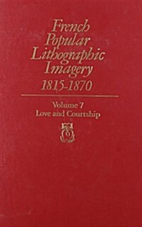 French Popular Lithographic Imagery, 1815-1870, Volume 7: Love and Courtship (Hardcover)