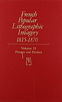 French Popular Lithographic Imagery, 1815-1870, Volume 11: Pinups and Erotica (Hardcover)
