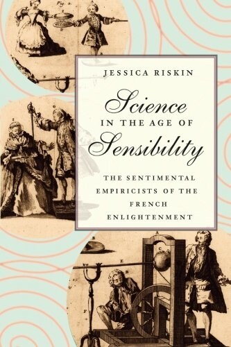 Science in the Age of Sensibility: The Sentimental Empiricists of the French Enlightenment (Paperback)