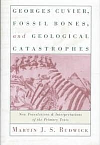 Georges Cuvier, Fossil Bones, and Geological Catastrophes: New Translations and Interpretations of the Primary Texts (Hardcover)