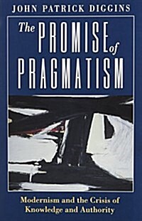 The Promise of Pragmatism: Modernism and the Crisis of Knowledge and Authority (Hardcover)