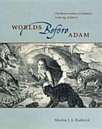 Worlds Before Adam: The Reconstruction of Geohistory in the Age of Reform (Hardcover)