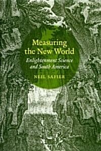 Measuring the New World: Enlightenment Science and South America (Hardcover)