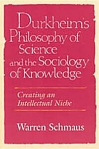 Durkheims Philosophy of Science and the Sociology of Knowledge: Creating an Intellectual Niche (Hardcover)
