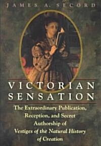 Victorian Sensation: The Extraordinary Publication, Reception, and Secret Authorship of Vestiges of the Natural History of Creation (Hardcover)