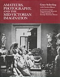 Amateurs, Photography, and the Mid-Victorian Imagination (Hardcover)