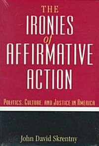 The Ironies of Affirmative Action: Politics, Culture, and Justice in America (Paperback)