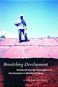 Bewitching Development: Witchcraft and the Reinvention of Development in Neoliberal Kenya (Hardcover)