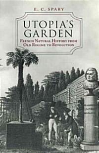 Utopias Garden: French Natural History from Old Regime to Revolution (Paperback)