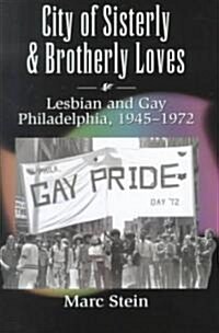 City of Sisterly and Brotherly Loves: Lesbian and Gay Philadelphia, 1945-1972 (Hardcover)