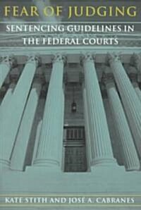 Fear of Judging: Sentencing Guidelines in the Federal Courts (Paperback)
