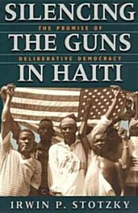 Silencing the Guns in Haiti: The Promise of Deliberative Democracy (Paperback)