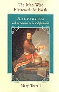 The Man Who Flattened the Earth: Maupertuis and the Sciences in the Enlightenment (Paperback)