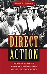 Direct Action: Radical Pacifism from the Union Eight to the Chicago Seven (Hardcover)