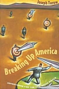 Breaking Up America: Advertisers and the New Media World (Paperback, Revised)