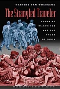The Strangled Traveler: Colonial Imaginings and the Thugs of India (Hardcover, 2)