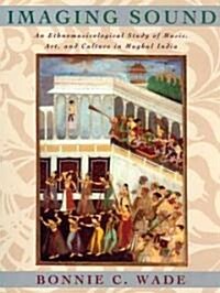 Imaging Sound: An Ethnomusicological Study of Music, Art, and Culture in Mughal India (Paperback, 2)