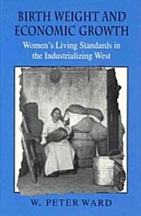 Birth Weight and Economic Growth: Womens Living Standards in the Industrializing West (Hardcover, 2)
