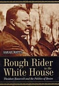 Rough Rider in the White House: Theodore Roosevelt and the Politics of Desire (Hardcover, 2)