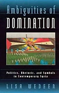 Ambiguities of Domination: Politics, Rhetoric, and Symbols in Contemporary Syria (Paperback, 2)
