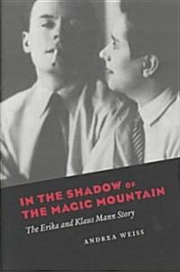 In the Shadow of the Magic Mountain: The Erika and Klaus Mann Story (Hardcover)