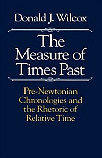 The Measure of Times Past: Pre-Newtonian Chronologies and the Rhetoric of Relative Time (Paperback, Revised)