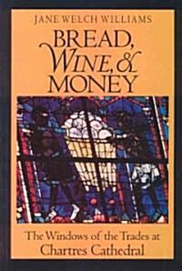 Bread, Wine, and Money: The Windows of the Trades at Chartres Cathedral (Paperback, 2)