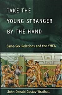 Take the Young Stranger by the Hand: Same-Sex Relations and the YMCA (Paperback)