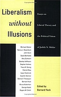 Liberalism Without Illusions: Essays on Liberal Theory and the Political Vision of Judith N. Shklar (Paperback)