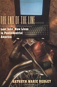 The End of the Line: Lost Jobs, New Lives in Postindustrial America (Hardcover)