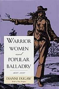 Warrior Women and Popular Balladry, 1650-1850 (Paperback, Univ of Chicago)
