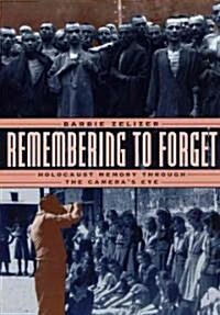 Remembering to Forget: Holocaust Memory Through the Cameras Eye (Paperback, 2)