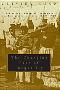 The Changing Face of Inequality: Urbanization, Industrial Development, and Immigrants in Detroit, 1880-1920 (Paperback)