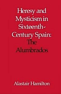 Heresy and Mysticism in Sixteenth-Century Spain : The Alumbrados (Hardcover)