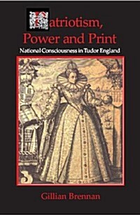Patriotism, Power and Print : National Consciousness in Tudor England (Hardcover)