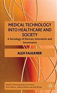 Medical Technology into Healthcare and Society : A Sociology of Devices, Innovation and Governance (Hardcover)