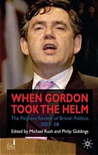 When Gordon Took the Helm : The Palgrave Review of British Politics 2007-08 (Hardcover)