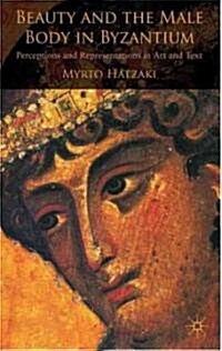 Beauty and the Male Body in Byzantium : Perceptions and Representations in Art and Text (Hardcover)