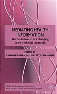 Mediating Health Information : The Go-Betweens in a Changing Socio-Technical Landscape (Hardcover)