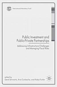 Public Investment and Public-private Partnerships : Addressing Infrastructure Challenges and Managing Fiscal Risks (Hardcover)