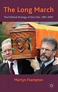 The Long March : The Political Strategy of Sinn Fein, 1981-2007 (Hardcover)