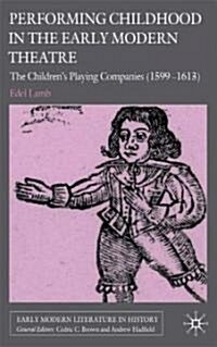 Performing Childhood in the Early Modern Theatre : The Childrens Playing Companies (1599-1613) (Hardcover)