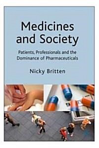Medicines and Society : Patients, Professionals and the Dominance of Pharmaceuticals (Hardcover)