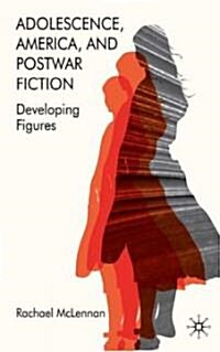 Adolescence, America, and Postwar Fiction : Developing Figures (Hardcover)